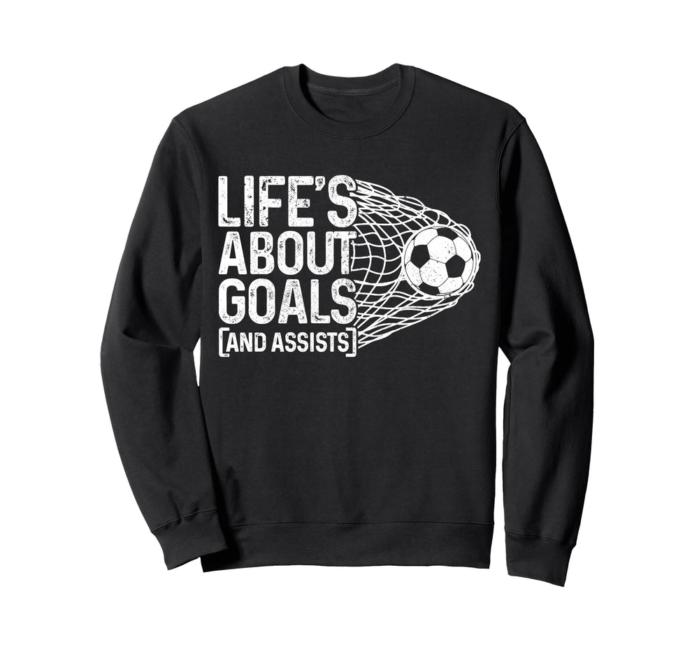 Soccer Funny Life Is About Goals Sweatshirt - Fun Novelty Design Unisex