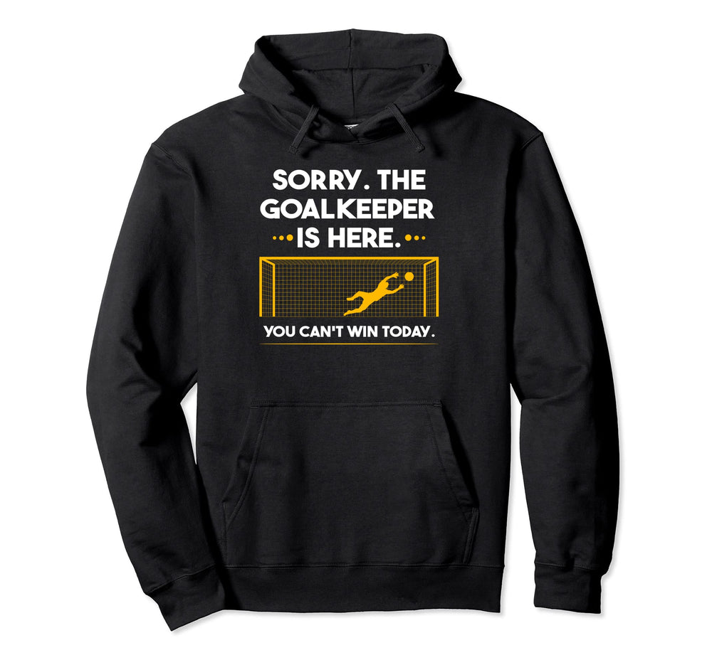 Sorry Goalkeeper Is Here You Cant Hoodie - Fun Novelty Design Men Women