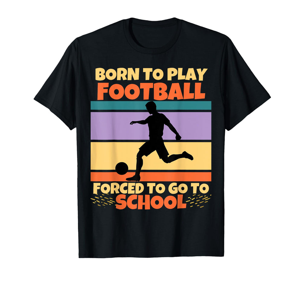 Born To Play Football Forced To Go To T-Shirt - Graphic Print for Adults