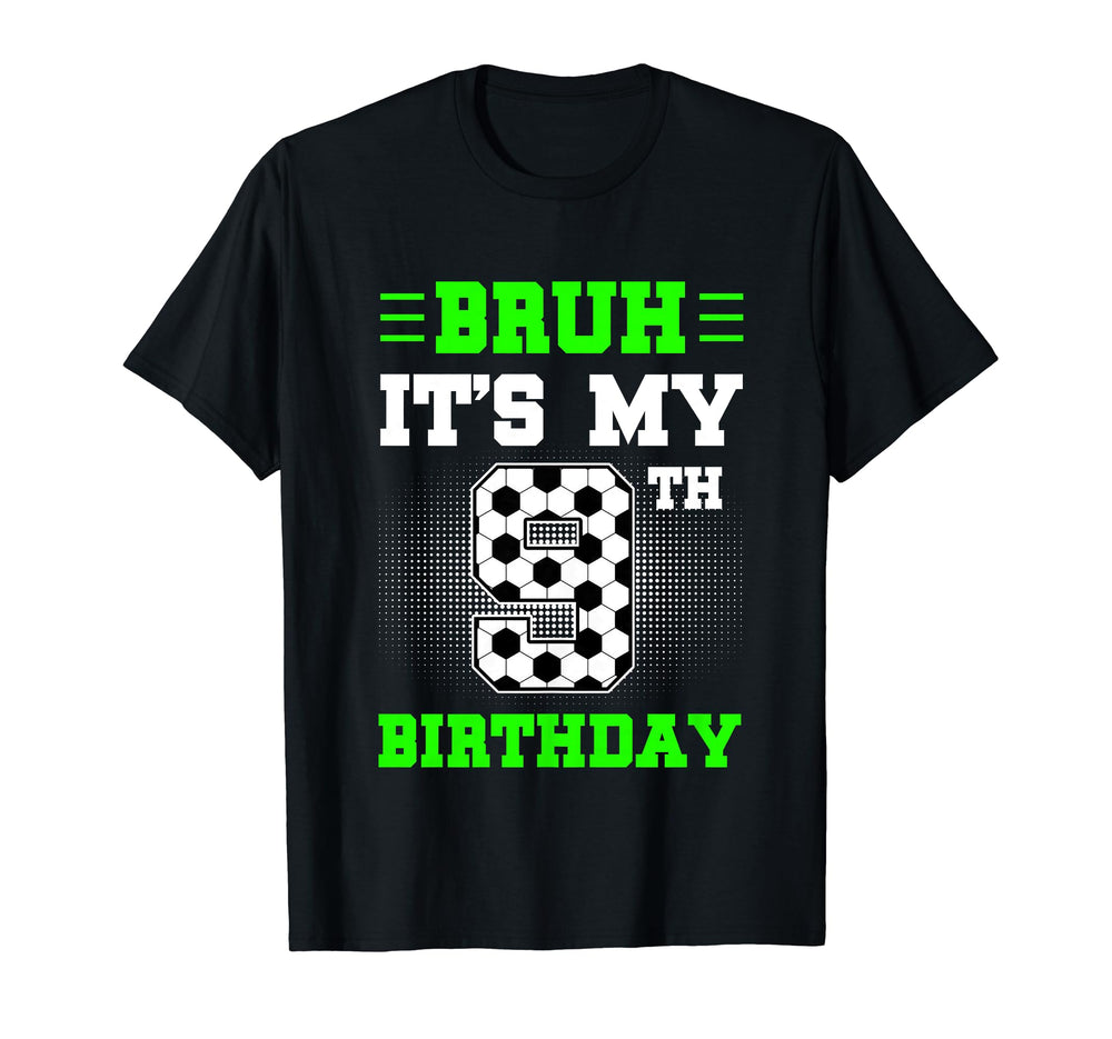 Bruh Its My 9Th Birthday Soccer 9 Years Old T-Shirt - Trendy Graphic Unisex