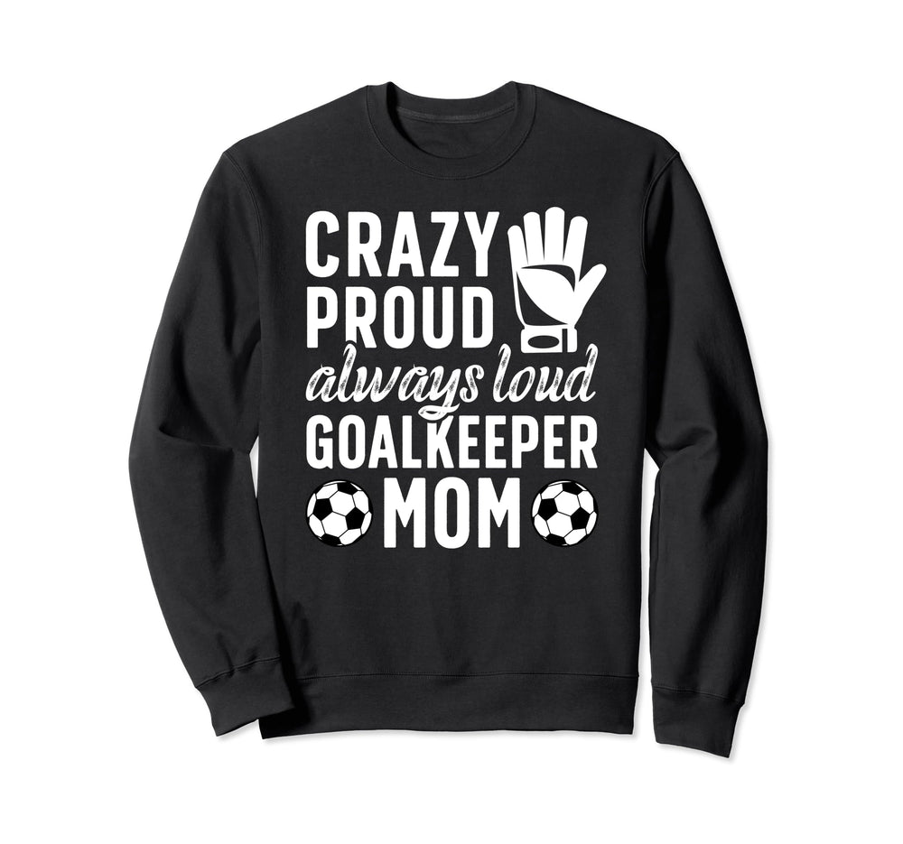 Crazy Proud Soccer Goalkeeper Mom Sweatshirt - Streetwear Style for Adults