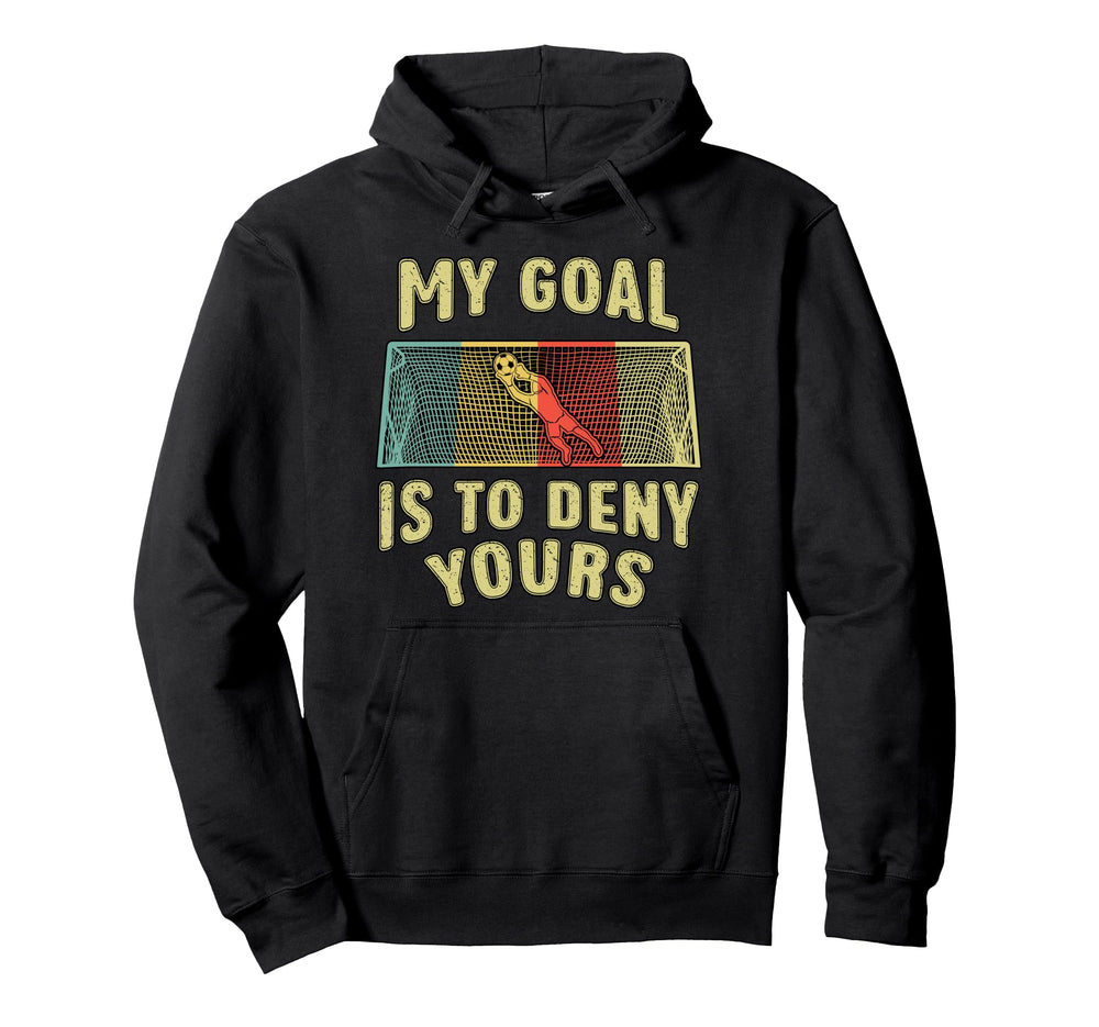 Soccer Player Goal Is To Deny Yours Hoodie - Graphic Print for Adults