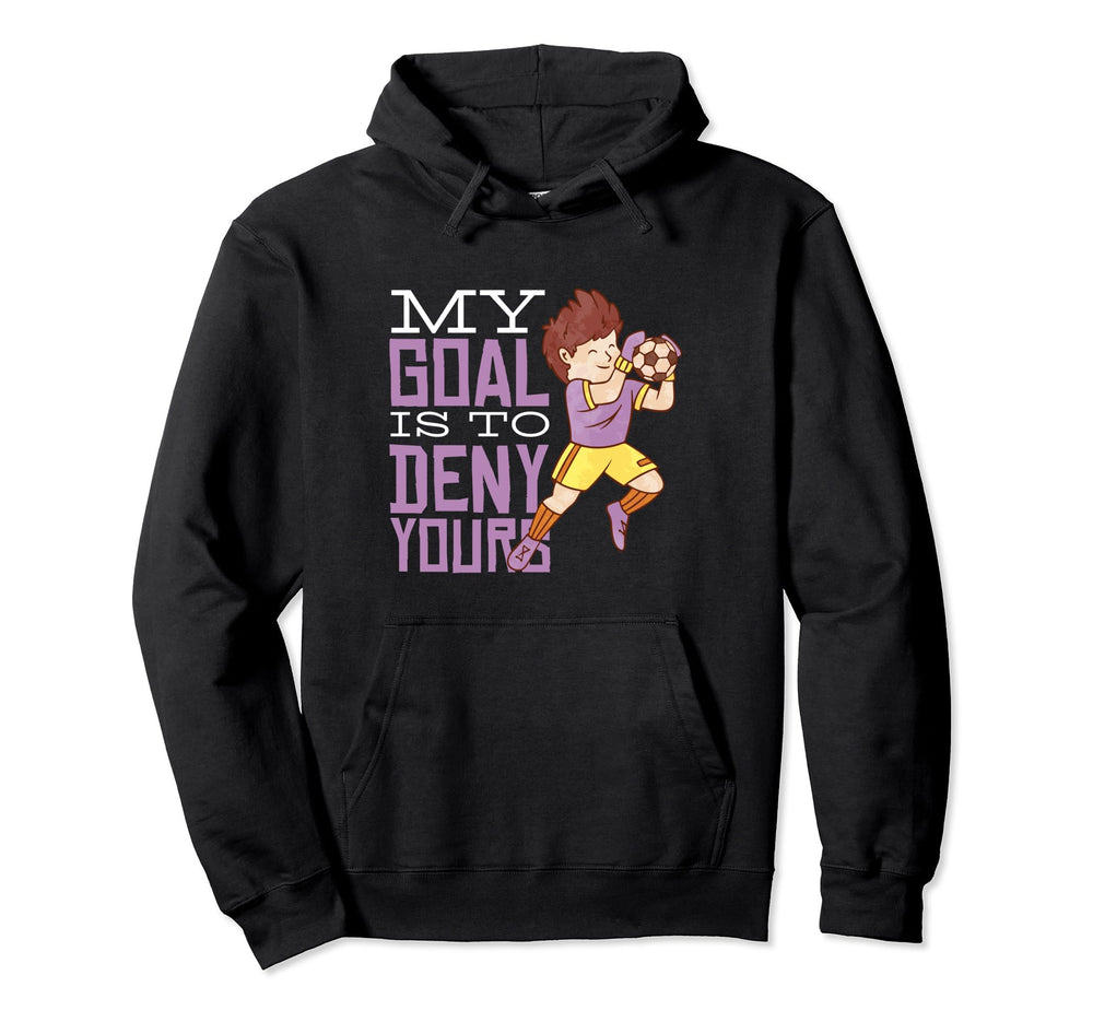 My Goal Is To Deny Yours Soccer Goalie Hoodie - Streetwear Style Men Women