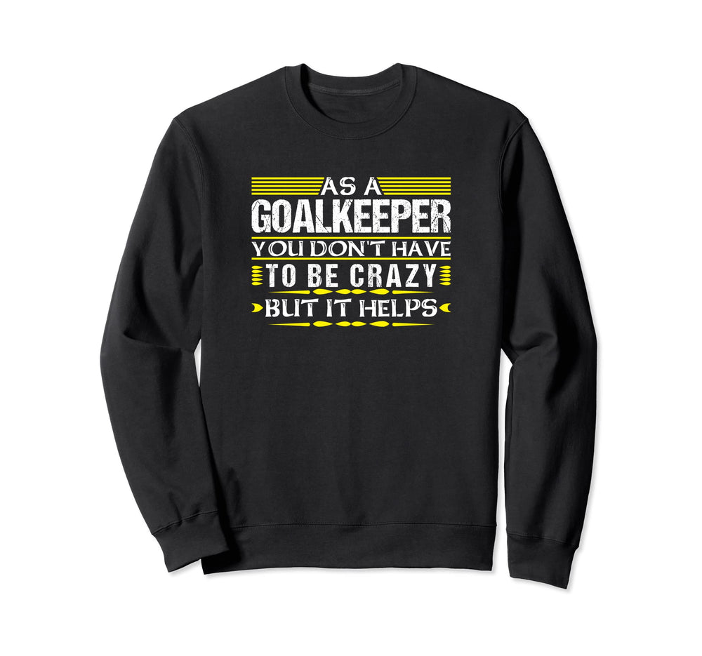As Goalkeeper You Dont Have To Be Sweatshirt - Novelty Apparel Unisex