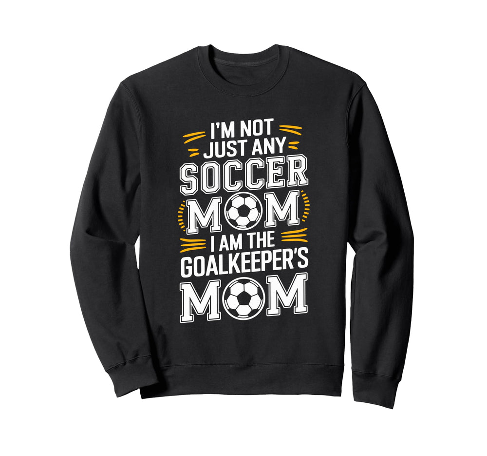 I Am Goalkeepers Mom Soccer Game Sweatshirt - Casual Everyday Wear Unisex