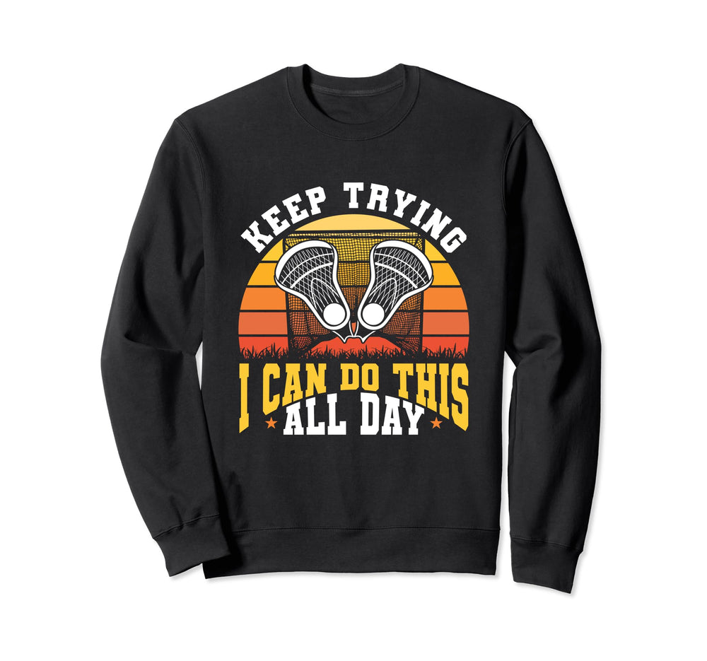 Keep Trying I Can Do This All Day Sweatshirt - Custom Art Print Unisex