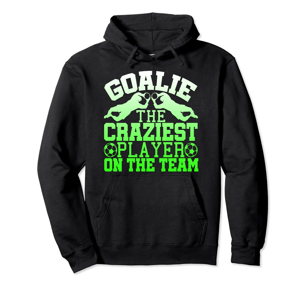 Goalie Craziest Player Team Hoodie - Streetwear Style Men Women