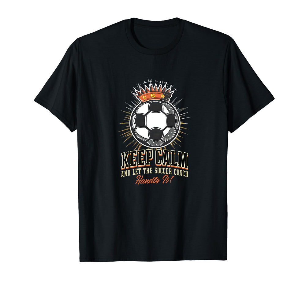 Keep Calm Let Soccer Coach Handle It T-Shirt - Streetwear Style for Adults