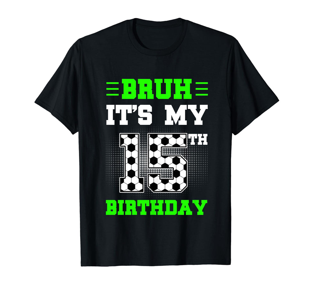 Bruh Its My 15Th Birthday Soccer 15 T-Shirt - Aesthetic Graphic Men Women