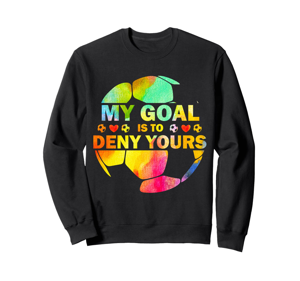 My Goal Is To Deny Yours Soccer Sweatshirt - Trendy Graphic Men Women