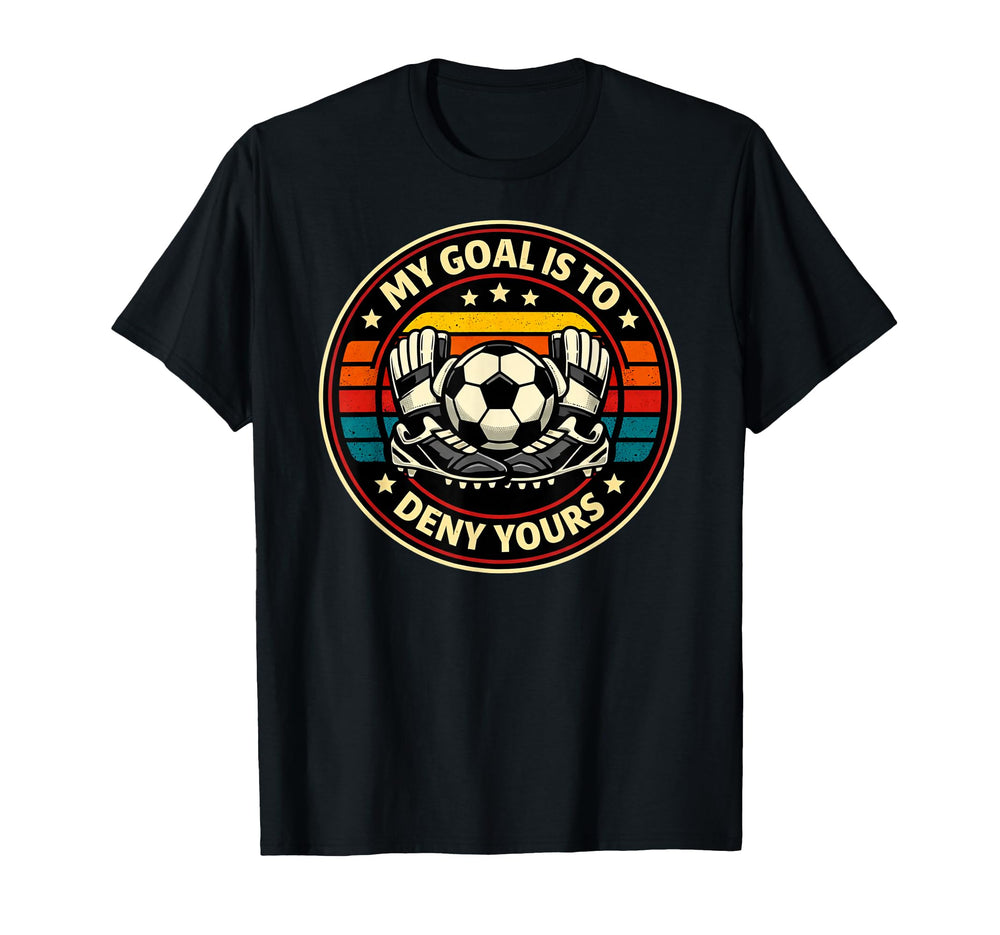 Soccer Goalies My Goal Is To Deny T-Shirt - Streetwear Style for Adults