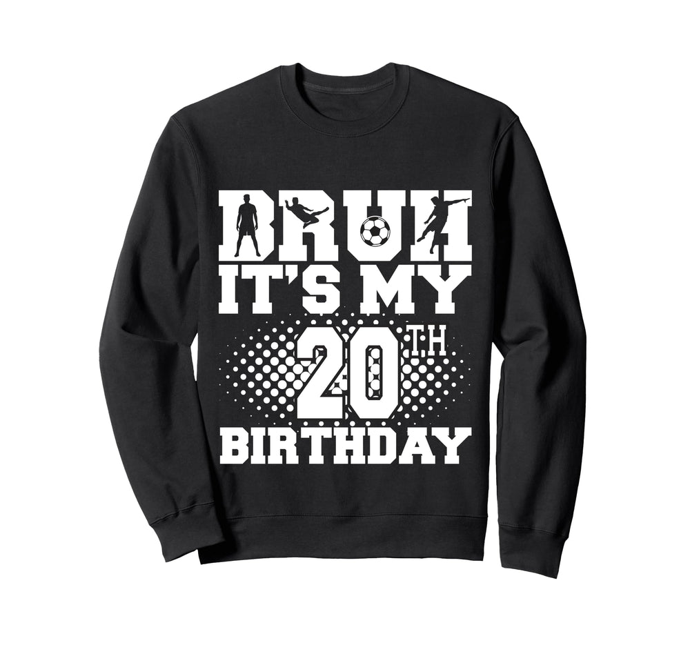 Bruh Its My 20Th Birthday Soccer Sweatshirt - Custom Art Print for Adults