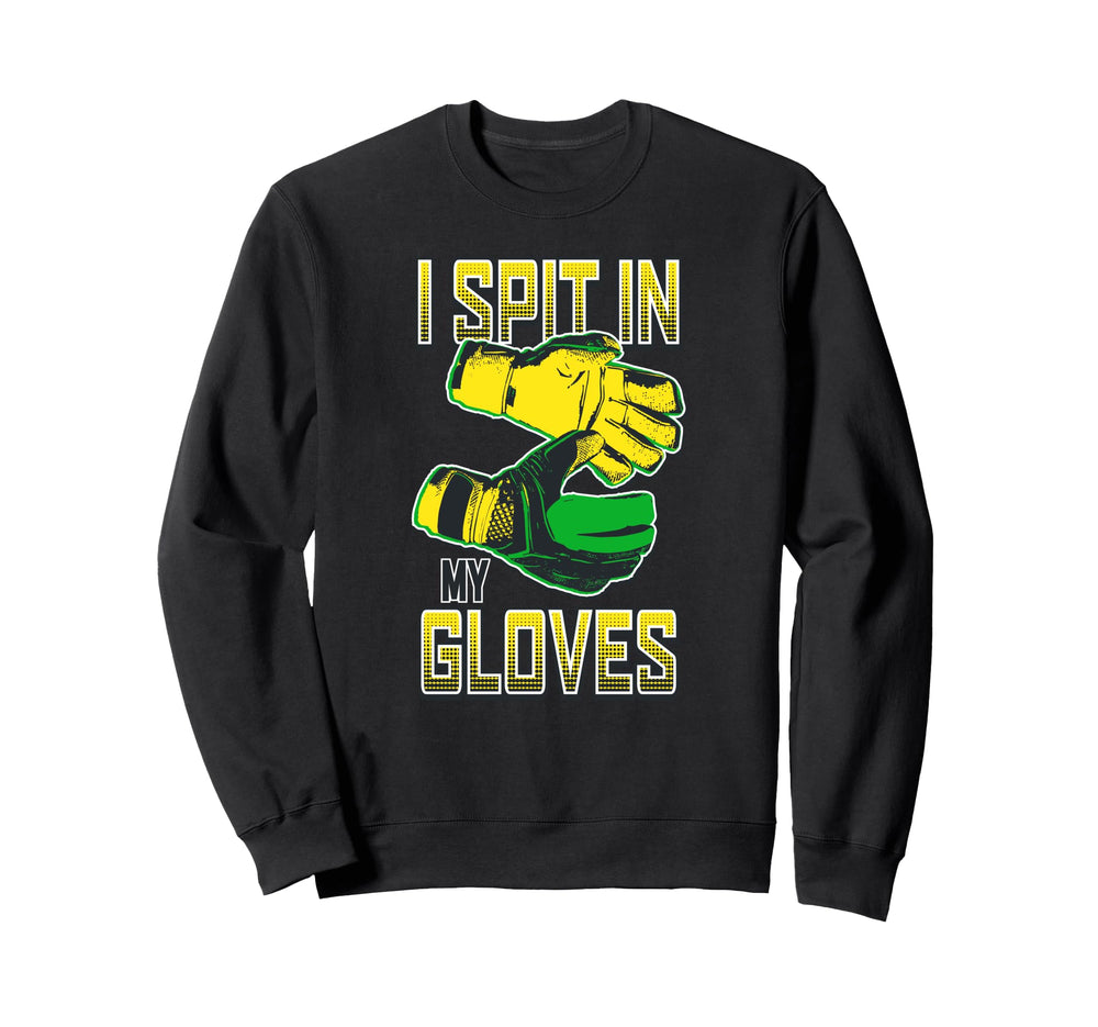 I Spit My Gloves Soccer Goalkeeper Sweatshirt - Novelty Apparel for Adults