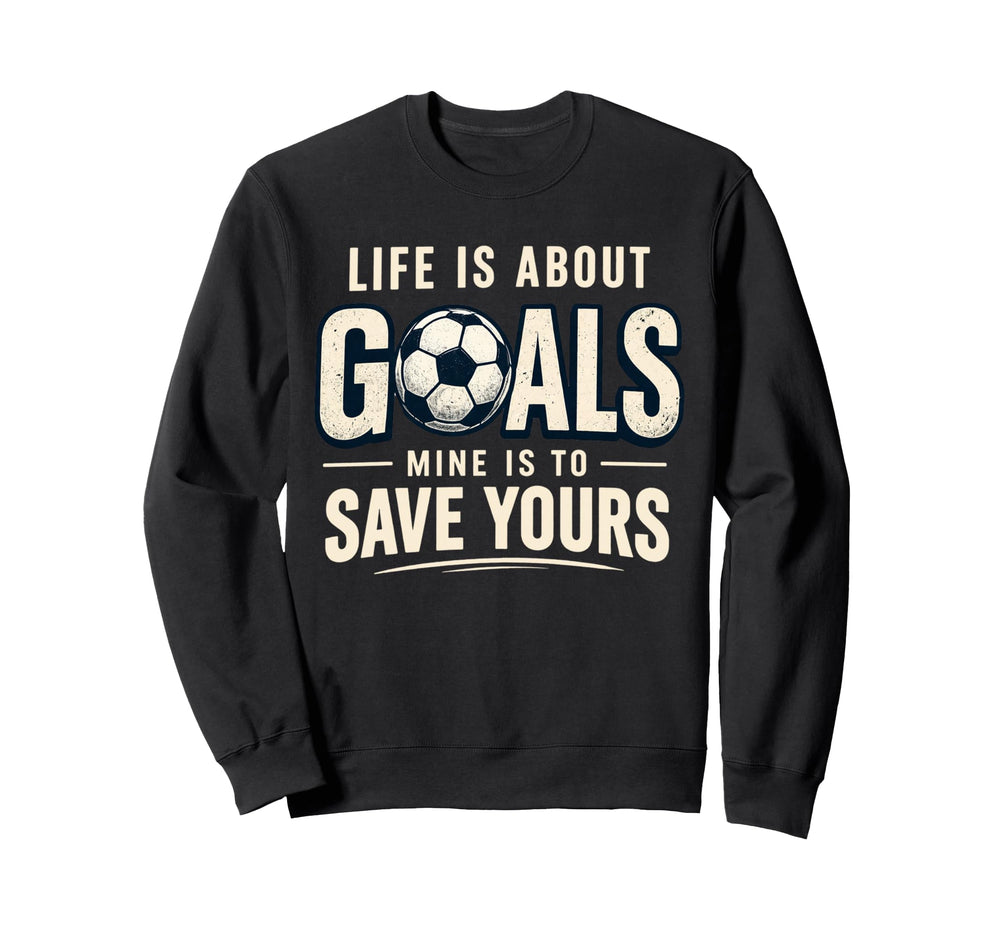Life Is About Goals Mine Is To Save Sweatshirt - Graphic Print Men Women