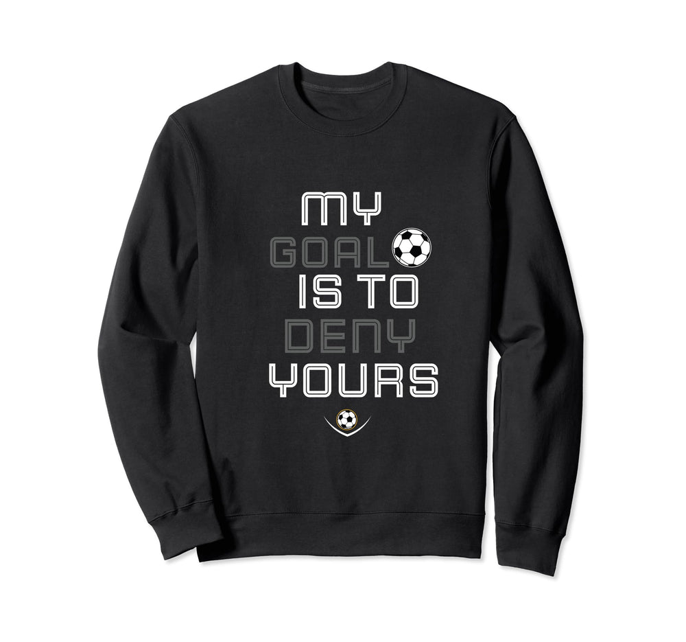 My Goal Is To Deny Yours Soccer Goalie Sweatshirt - Unique Graphic Unisex