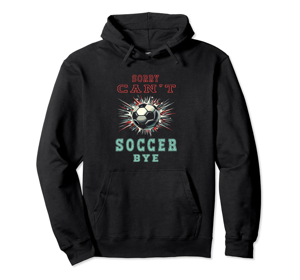 Funny Sarcastic Sorry Cant Soccer Bye Hoodie - Graphic Print for Adults