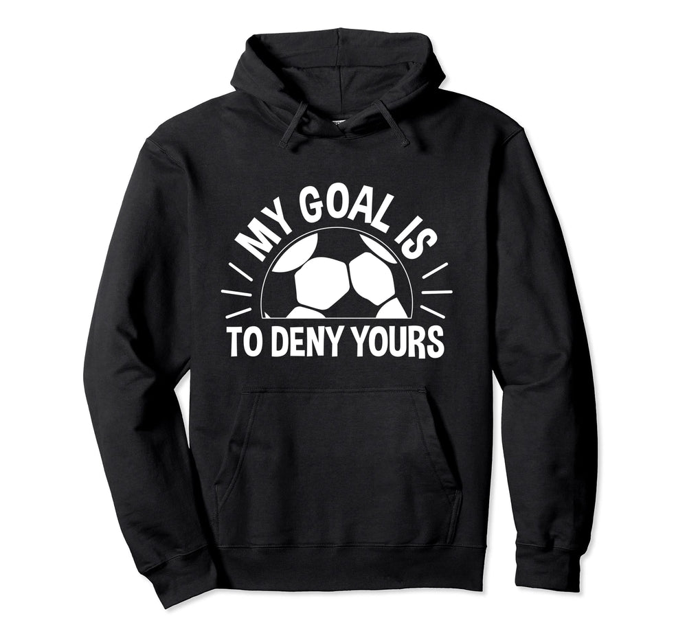 My Goal Is To Deny Yours Soccer Soccer Hoodie - Novelty Apparel Unisex