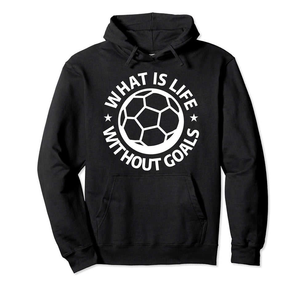 What Is Life Without Goals Sports Hoodie - Novelty Apparel Men Women