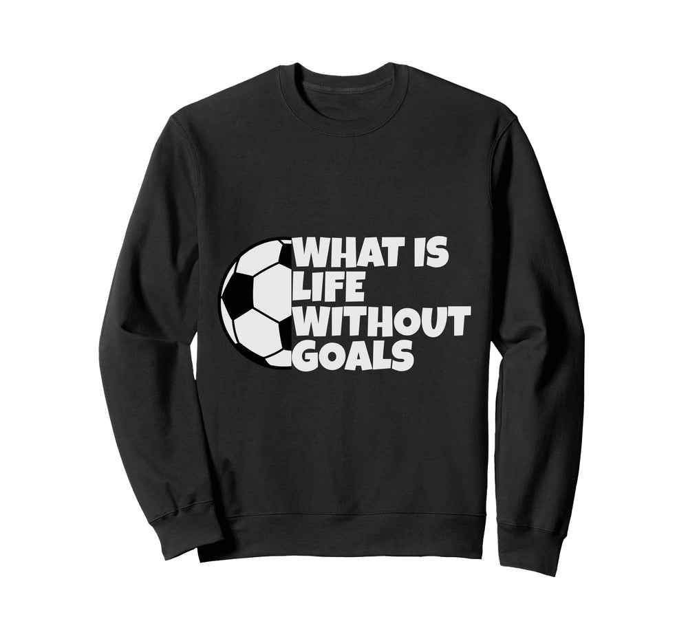 What Is Life Without Goals Sweatshirt - Minimalist Print Men Women