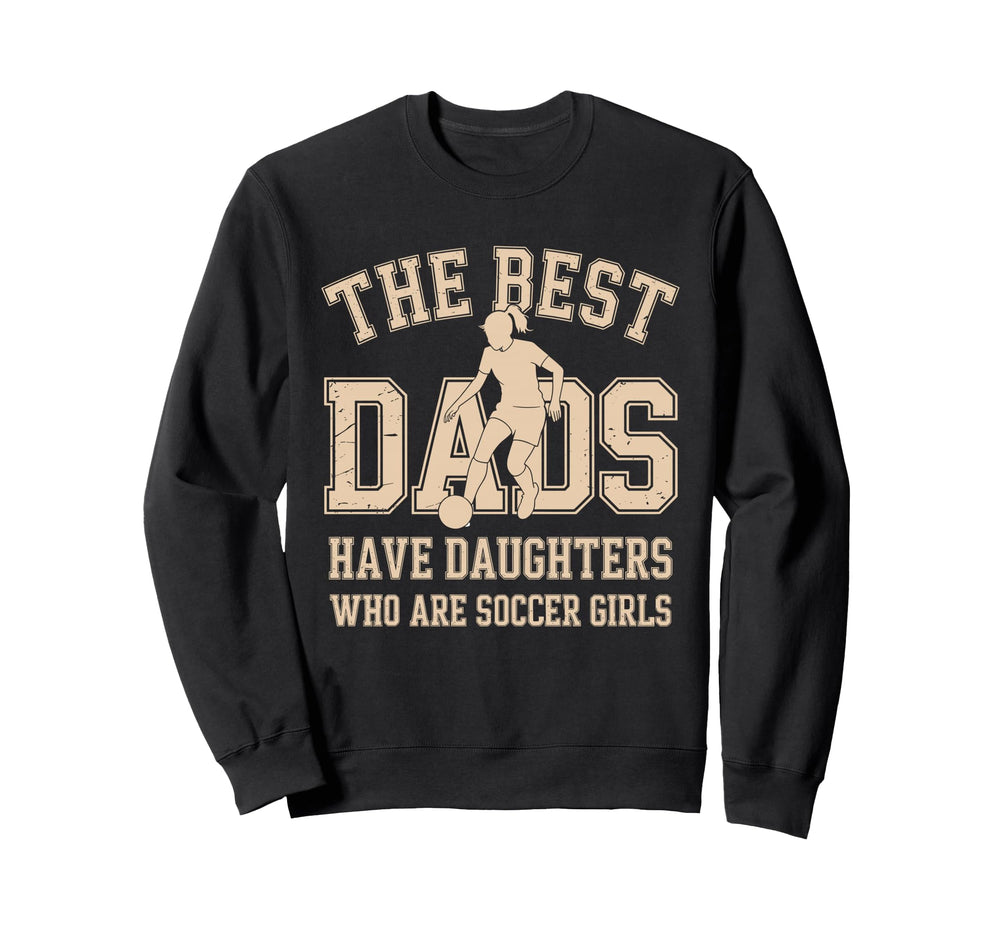 Best Dads Have Daughters Who Are Sweatshirt - Streetwear Style Unisex