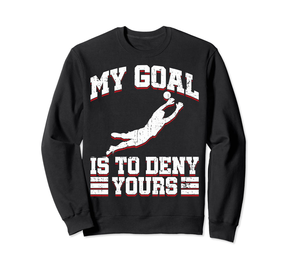 My Goal Is To Deny Yours Sweatshirt - Casual Everyday Wear Men Women