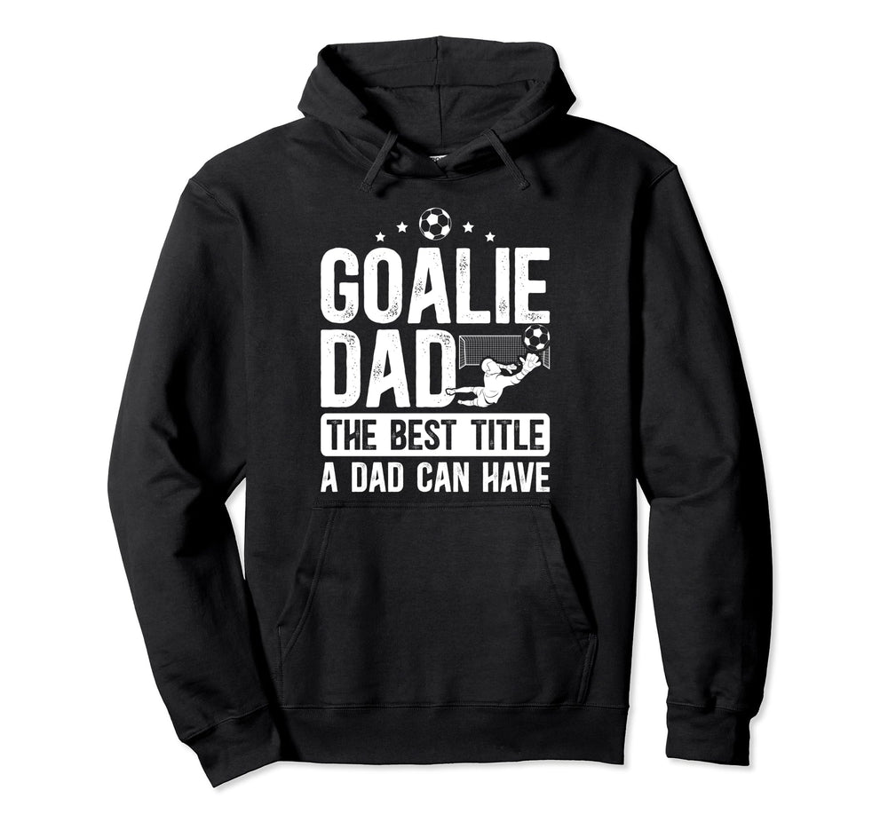 Soccer Goalie Dad Best Title Dad Hoodie - Custom Art Print Men Women