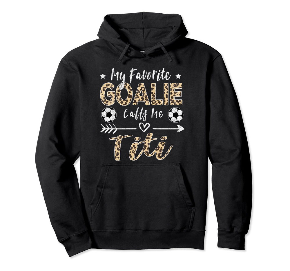 My Favorite Goalie Calls Me Titi Soccer Hoodie - Aesthetic Graphic Unisex