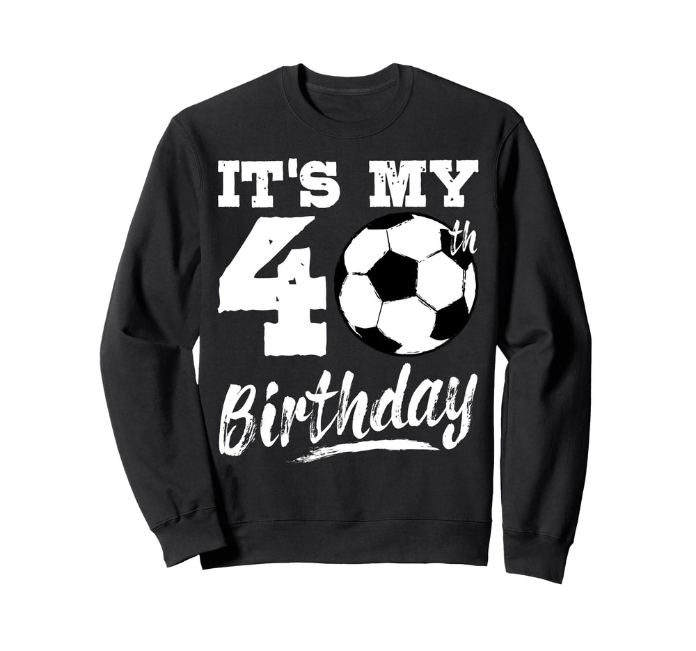 Its My 40Th Birthday Soccer Player 40 Sweatshirt - Unique Graphic Unisex
