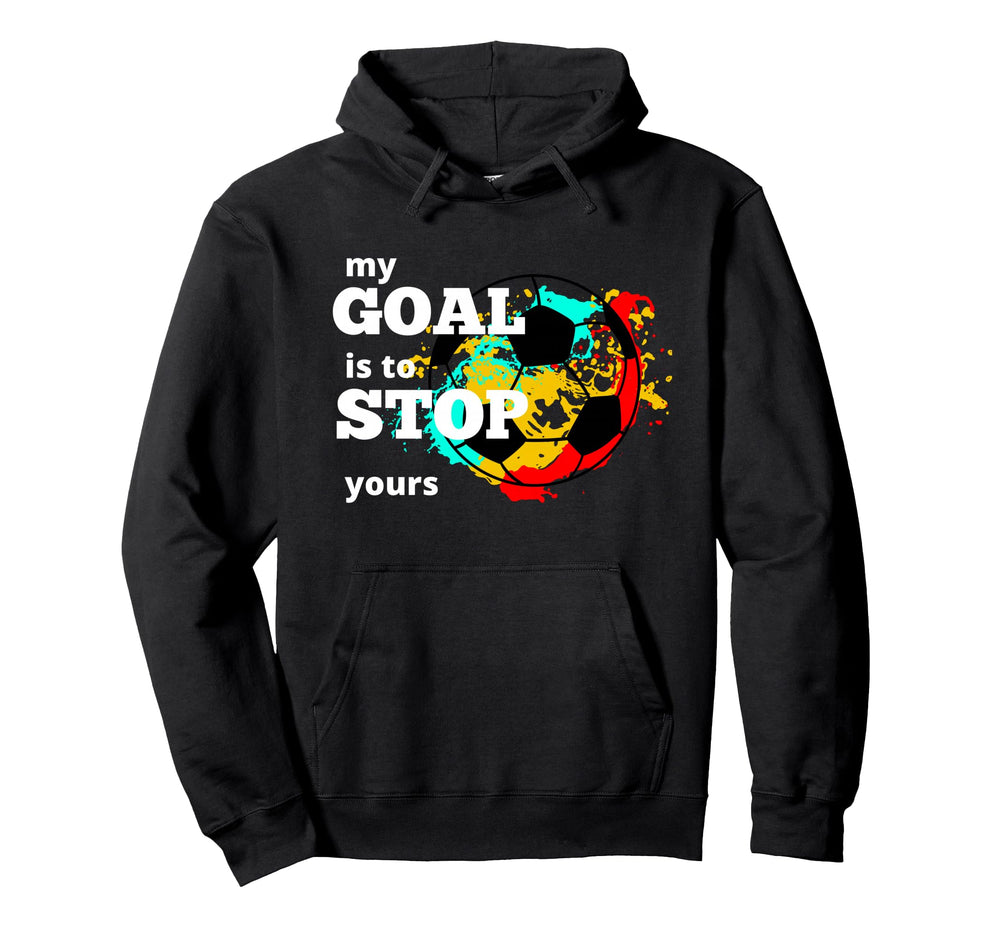My Goal Is To Stop Yours Goalkeeper Goalie Hoodie - Graphic Print Unisex