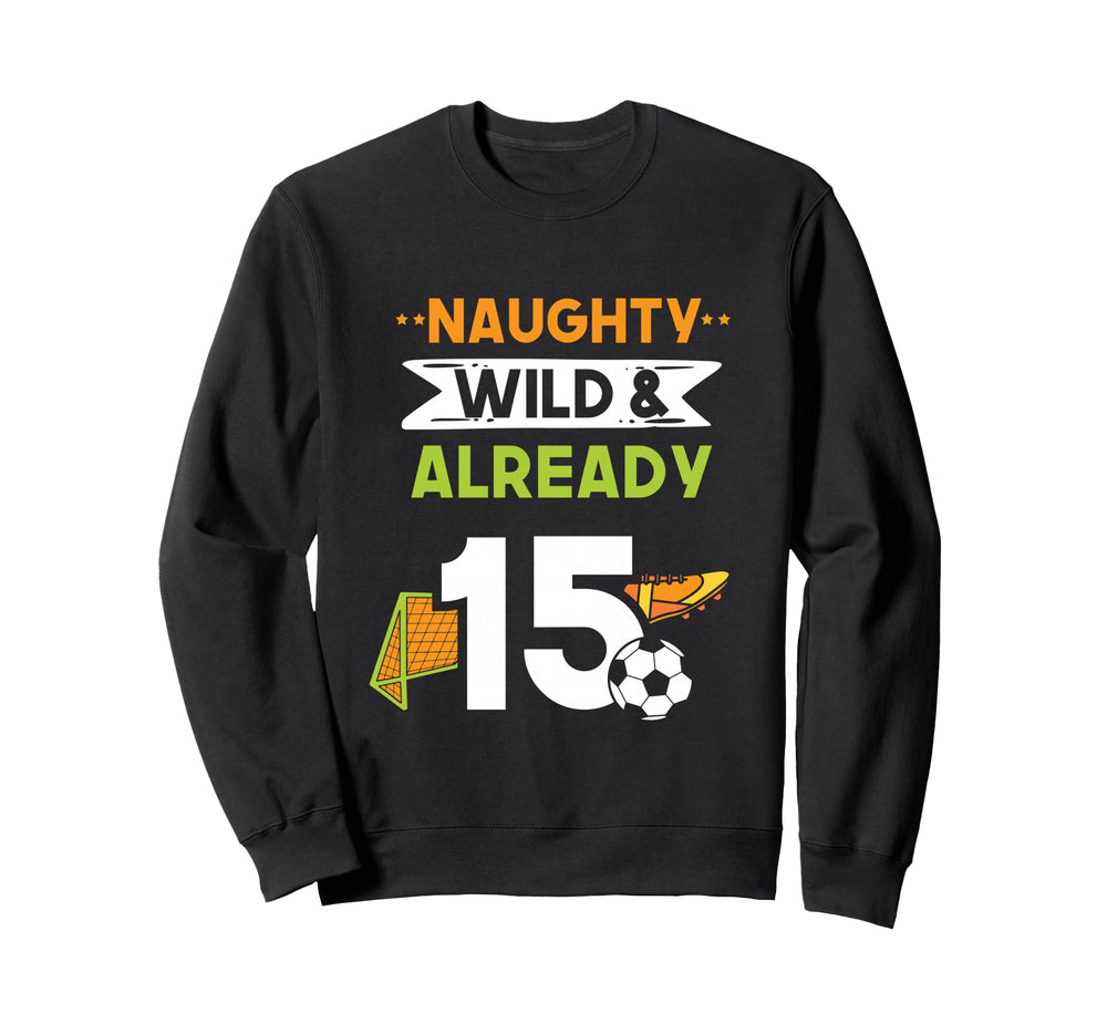 Naughty Wild Already 15 Birthday Sweatshirt - Minimalist Print for Adults