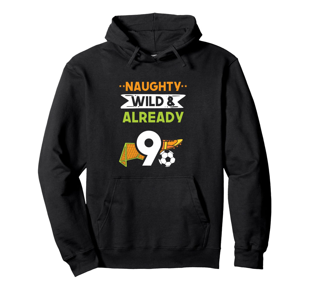 Naughty Wild Already 9 Birthday Soccer Hoodie - Custom Art Print for Adults