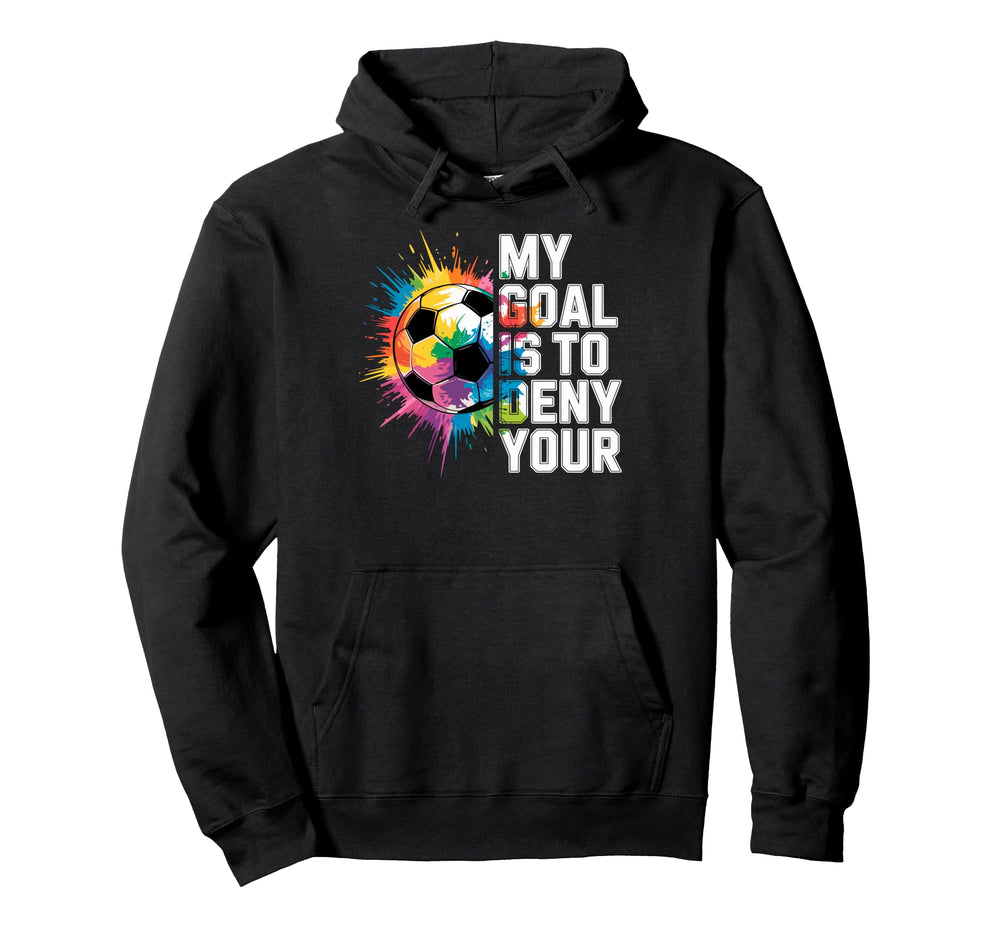 My Goal Is To Deny Yours Soccer Goalie Hoodie - Fun Novelty Design Unisex