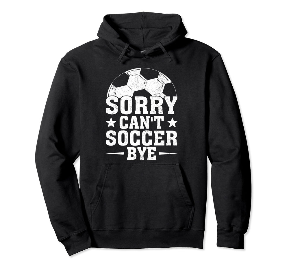 Sorry Cant Soccer Bye Coach Player Hoodie - Custom Art Print Men Women