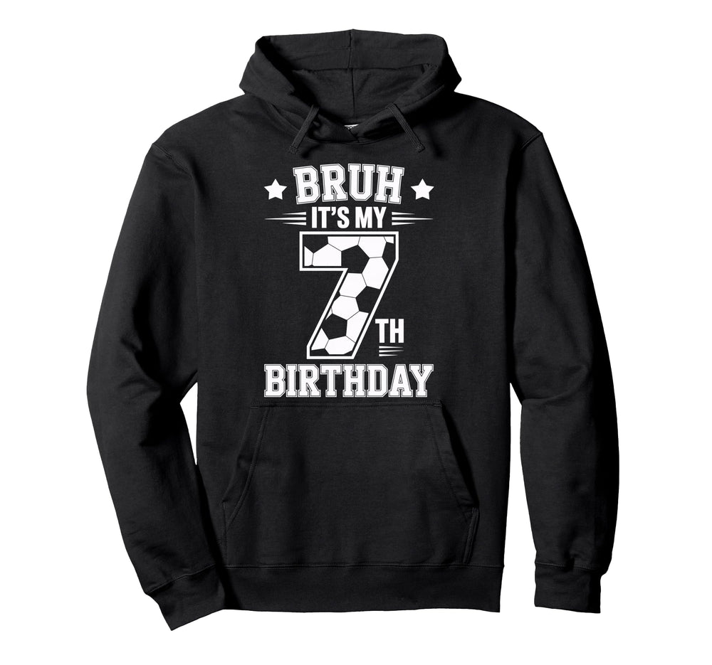Bruh Its My 7Th Birthday Bday Soccer 7 Hoodie - Unique Graphic Men Women