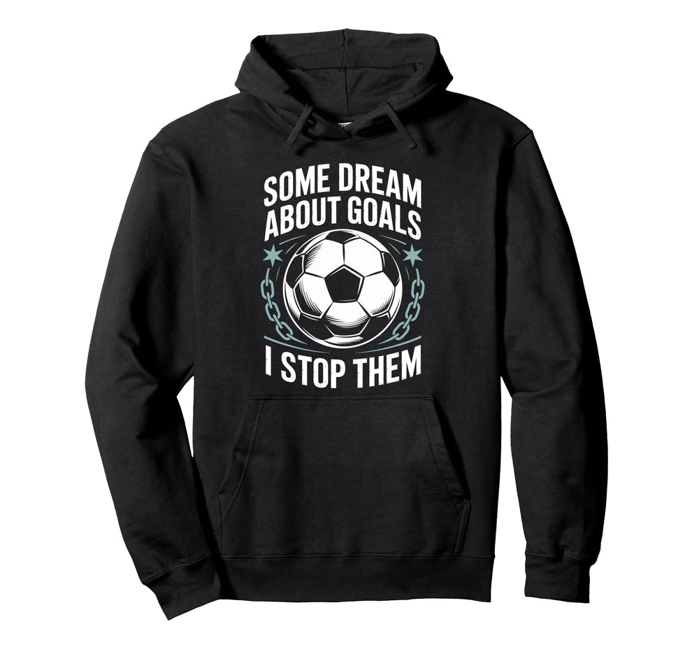 Team Soccer Player Some Dream About Goals I Hoodie - Graphic Print Unisex