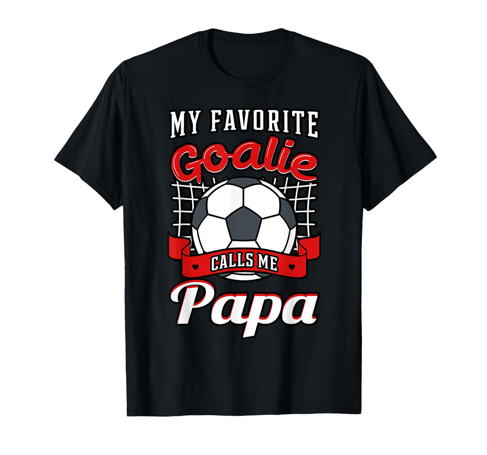 My Favorite Goalie Calls Me Papa T-Shirt - Casual Everyday Wear Unisex
