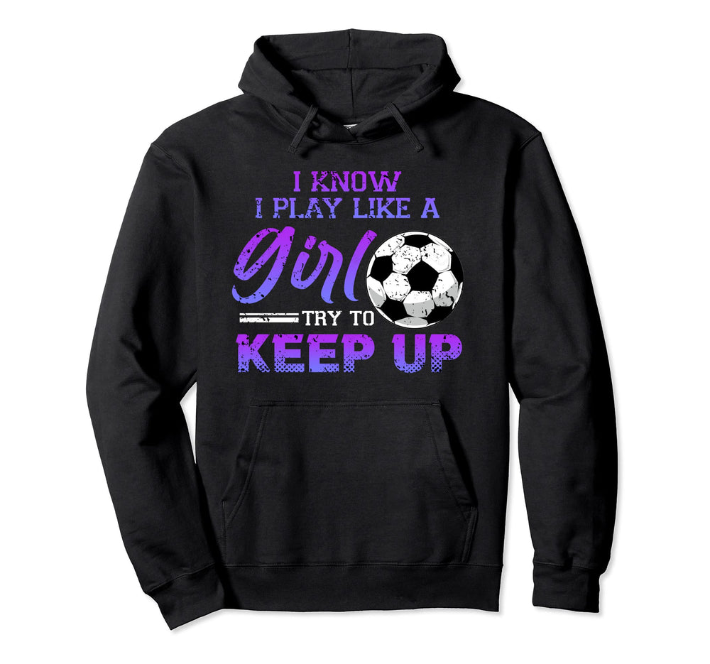 I Know I Play Like Soccer Ball Kick Goal Hoodie - Graphic Print for Adults
