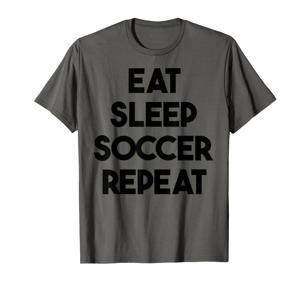 Soccer Funny Eat Sleep Soccer Repeat T-Shirt - Novelty Apparel Men Women