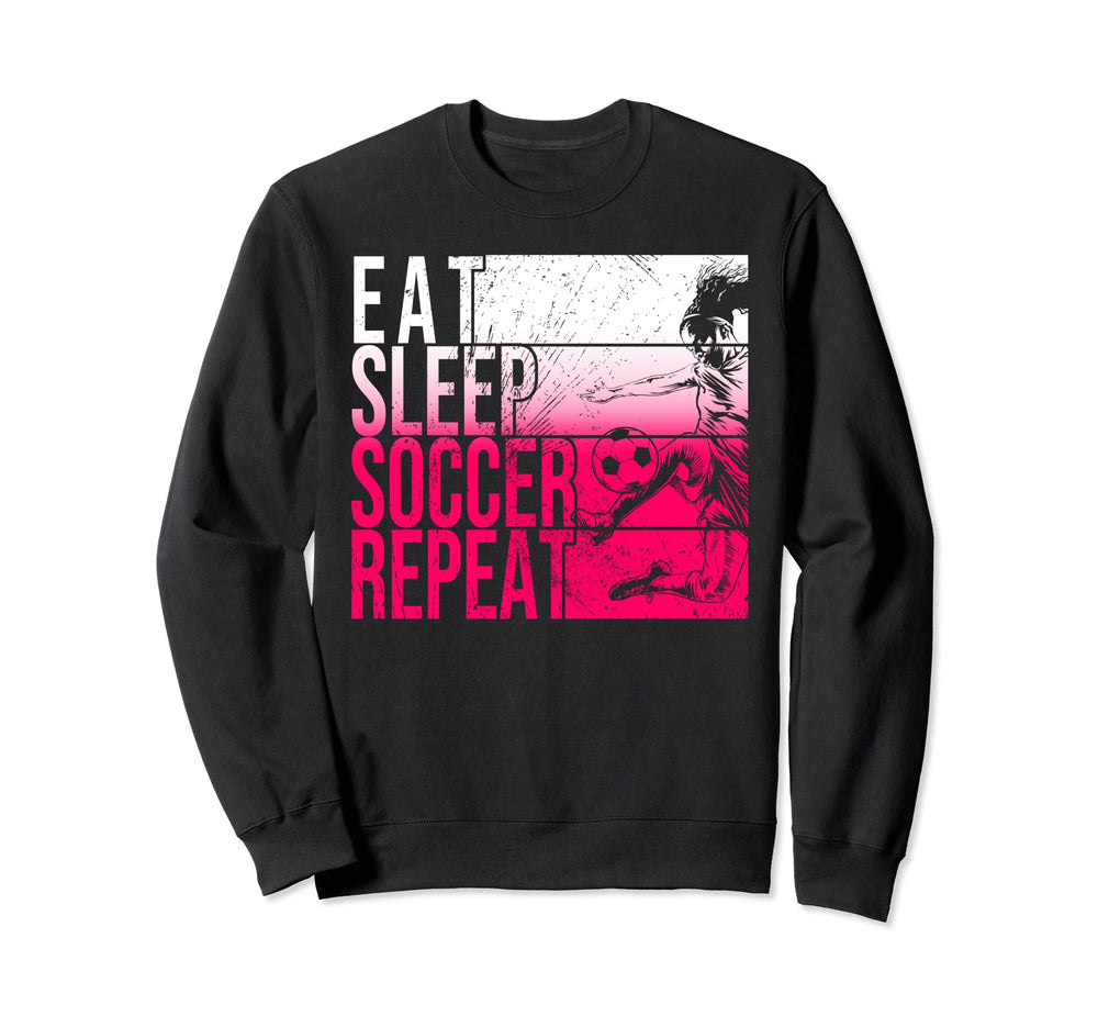 Eat Sleep Soccer Repeat Funny Sweatshirt - Novelty Apparel Men Women