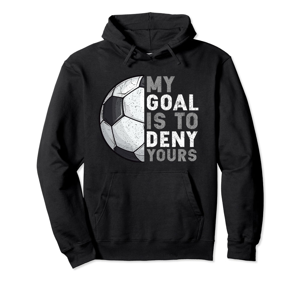 My Goal Is To Deny Yours Soccer Goalie Hoodie - Streetwear Style Unisex