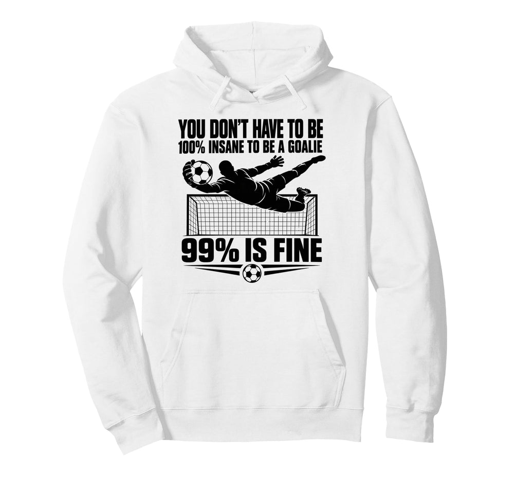You Dont Have To Be 100 Insane To Be Goalie Hoodie - Unique Graphic Unisex