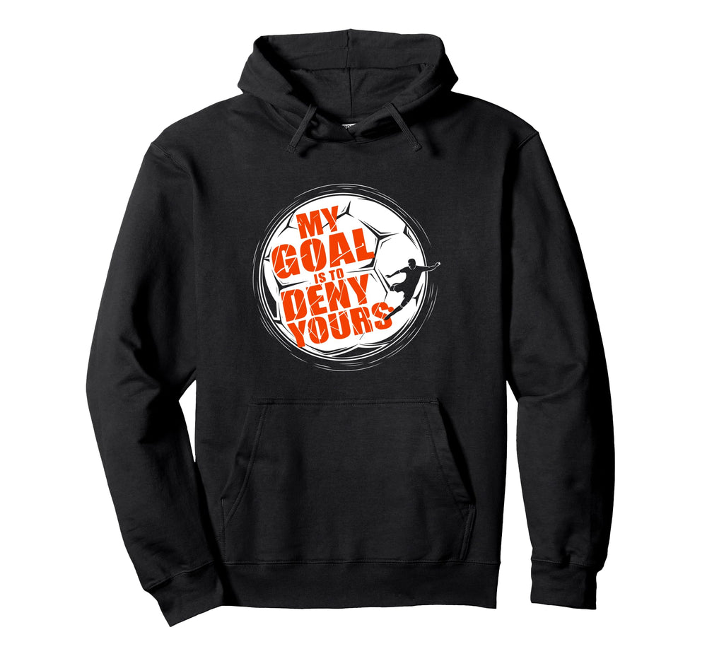 My Goal Is To Deny Yours Soccer Hoodie - Custom Art Print Men Women