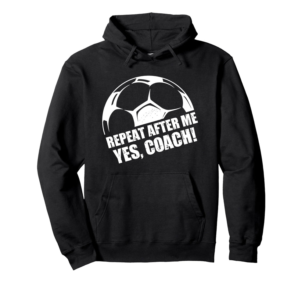 Repeat After Me Yes Coach Funny Hoodie - Fun Novelty Design Unisex