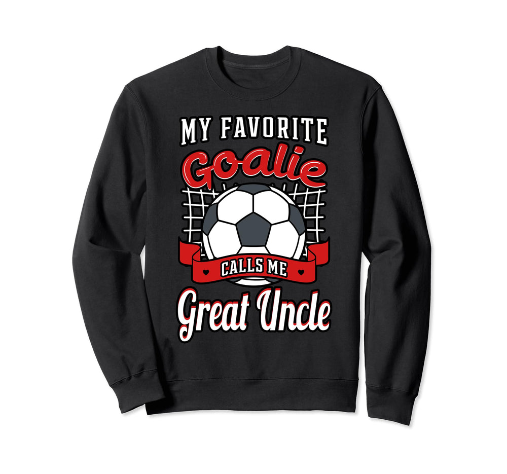 My Favorite Goalie Calls Me Great Uncle Sweatshirt - Graphic Print Unisex