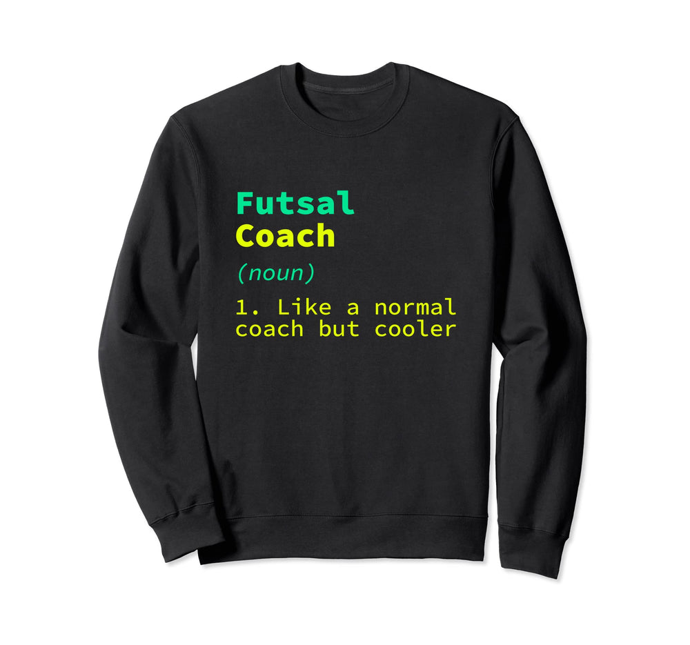 Futsal Coach Definition Funny Sweatshirt - Fun Novelty Design Men Women