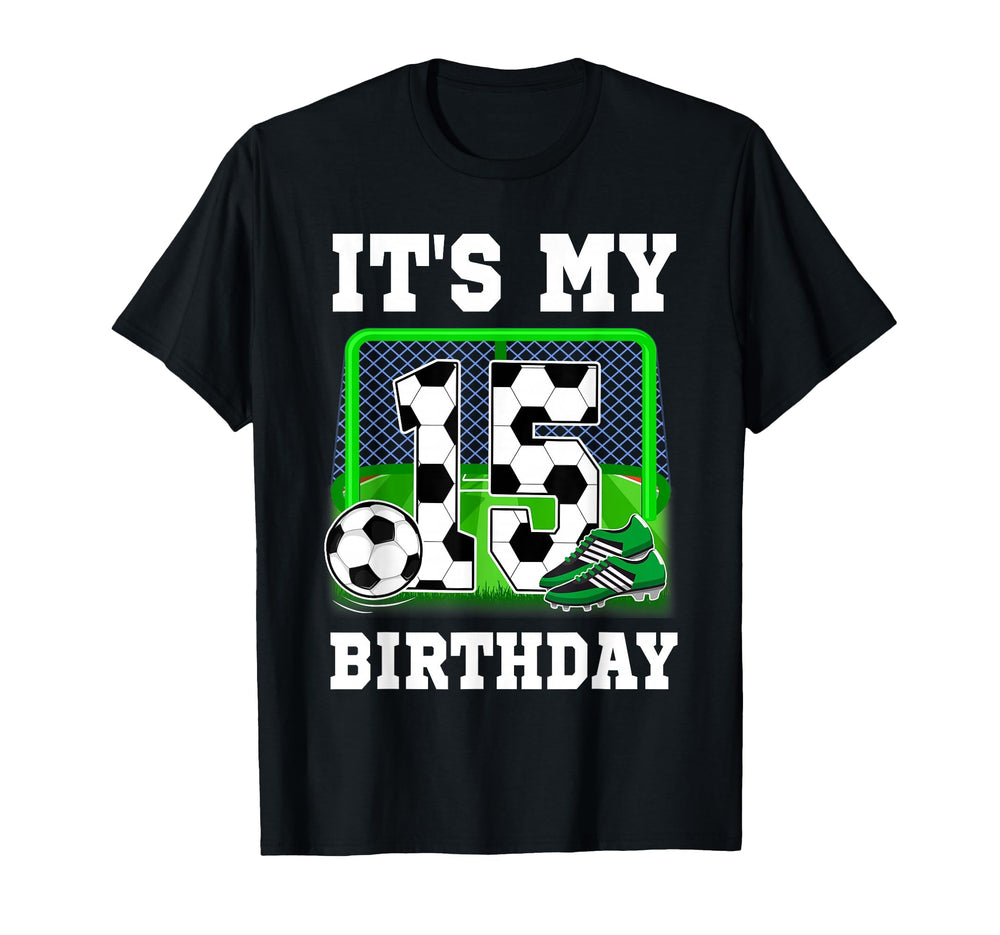 Its My 15Th Birthday Soccer Theme 15 T-Shirt - Novelty Apparel Men Women