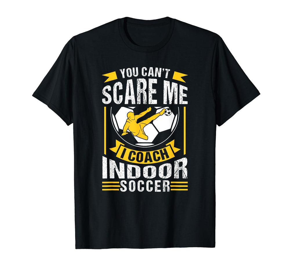You Cant Scare Me I Coach Indoor Soccer T-Shirt - Unique Graphic Men Women