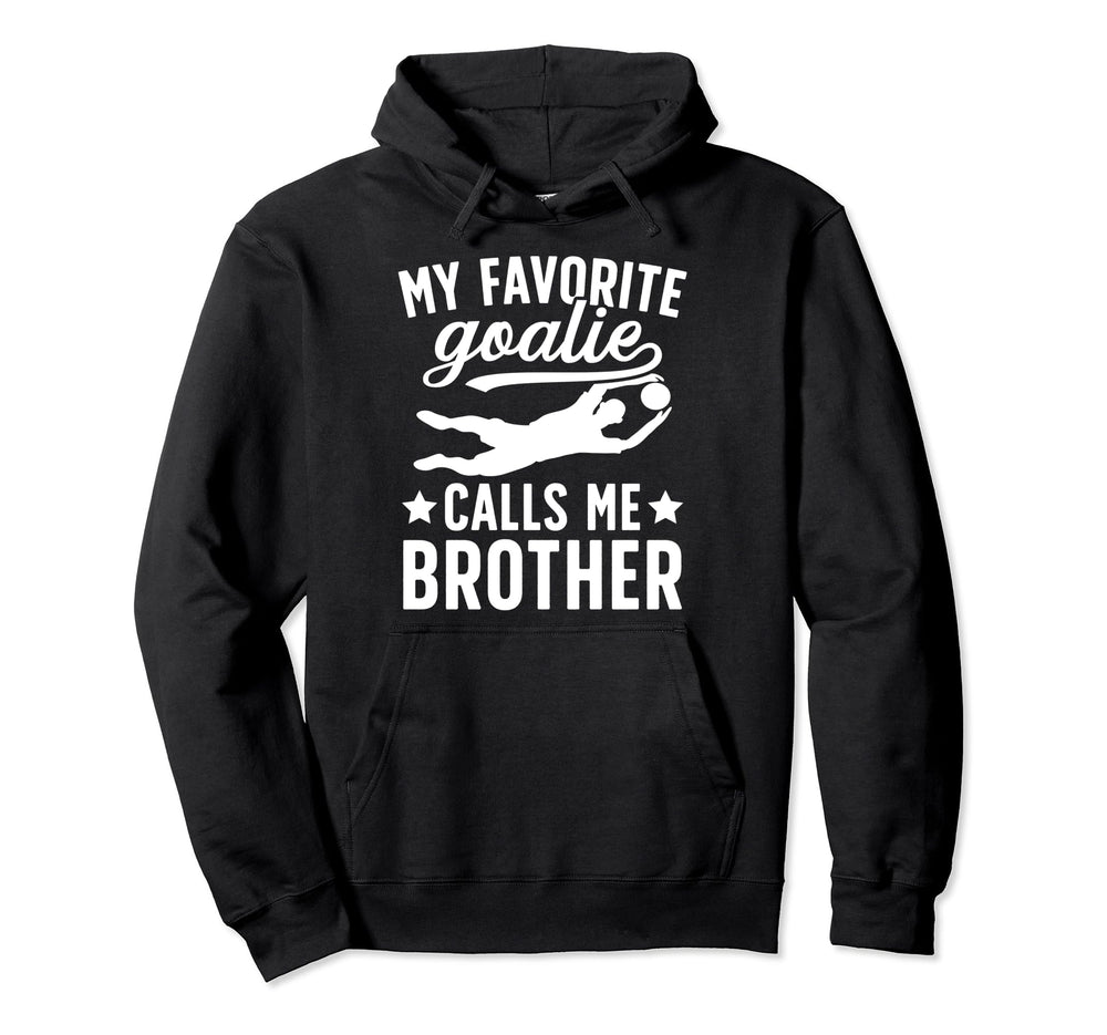 My Favorite Soccer Goalie Brother Soccer Hoodie - Trendy Graphic Unisex