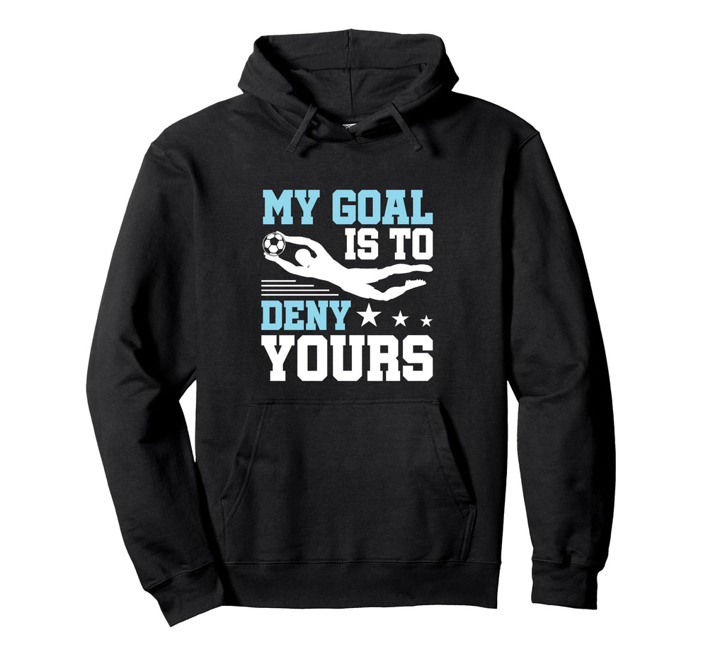 Soccer Keeper Goalie Funny My Goal To Hoodie - Unique Graphic for Adults