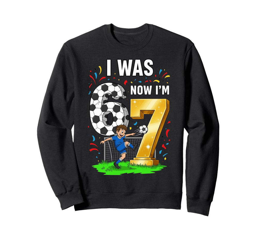 Birthday I Was 6 Now Im 7 Six Sweatshirt - Fun Novelty Design Men Women